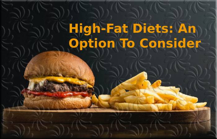 High-Fat Diets: An Option To Consider