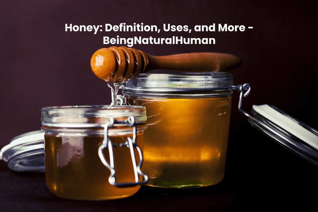 Honey Definition Uses And More BeingNaturalHuman
