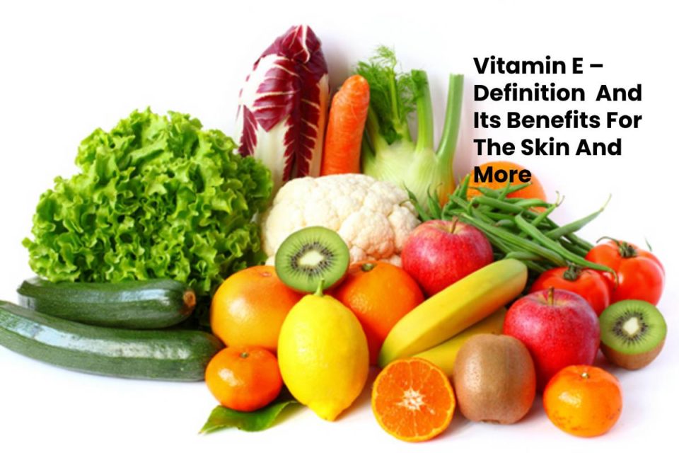 Vitamin E – Definition And Its Benefits For The Skin And More