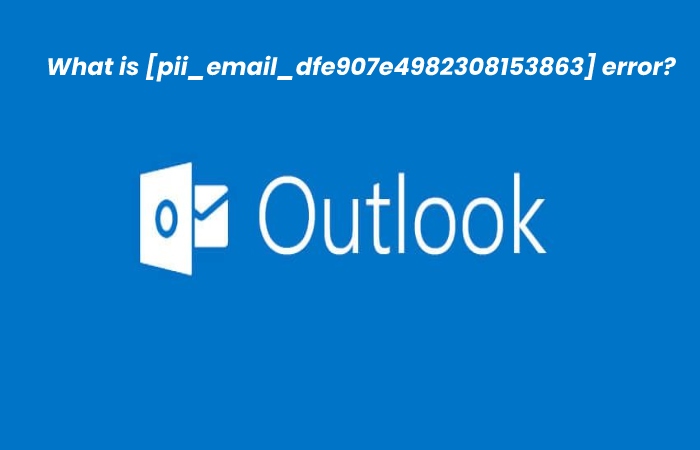 What is [pii_email_dfe907e4982308153863] error_