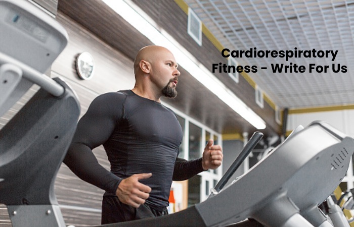 Cardiorespiratory Fitness Write For Us