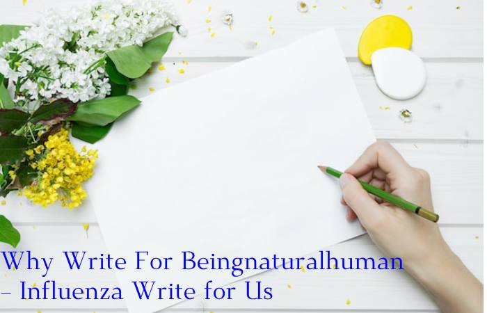 Why Write For Beingnaturalhuman – Influenza Write for Us