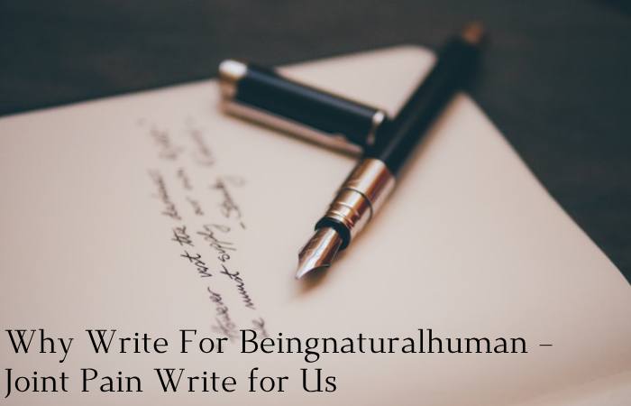 Why Write For Beingnaturalhuman – Joint Pain Write for Us