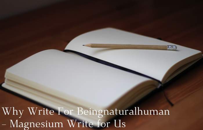 Why Write For Beingnaturalhuman – Magnesium Write for Us