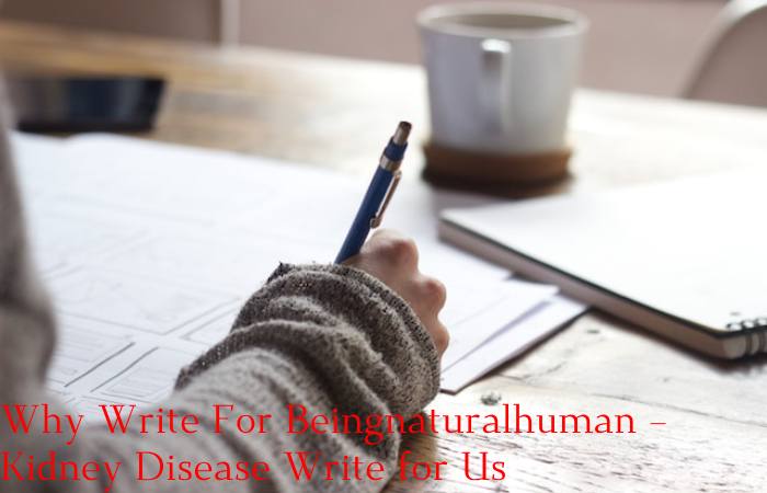 Why Write For Beingnaturalhuman – Kidney Disease Write for Us