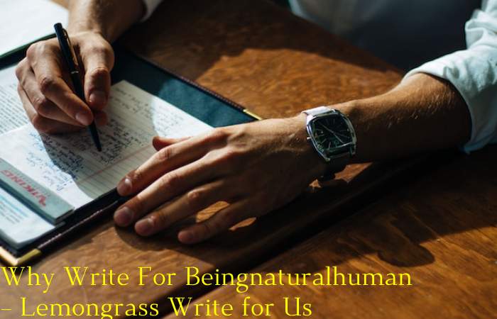 Why Write For Beingnaturalhuman – Lemongrass Write for Us