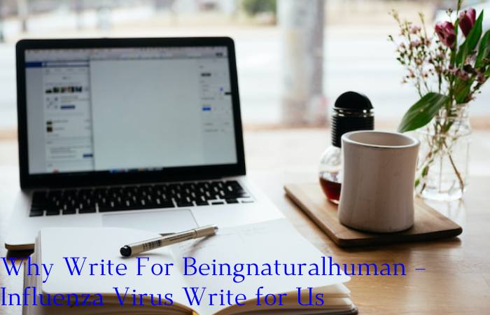 Why Write For Beingnaturalhuman – Influenza Virus Write for Us