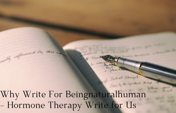 Why Write For Beingnaturalhuman – Hormone Therapy Write for Us