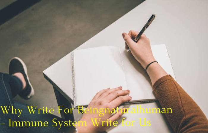 Why Write For Beingnaturalhuman – Immune System Write for Us