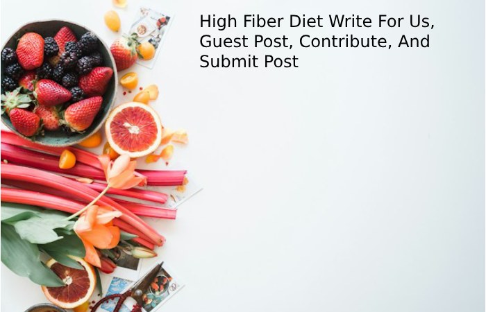 High Fiber Diet Write For Us, Guest Post, Contribute, and Submit Post
