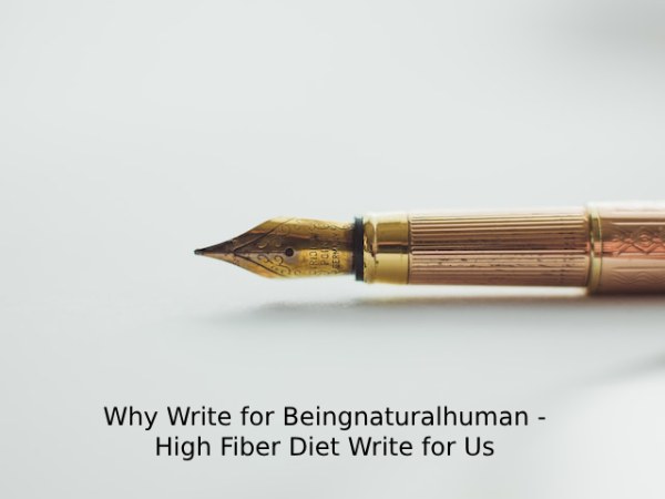 Why Write for Beingnaturalhuman - High Fiber Diet Write for Us